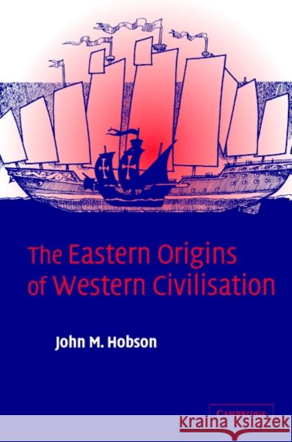 The Eastern Origins of Western Civilisation John M. Hobson 9780521838351 Cambridge University Press - książka