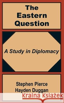 The Eastern Question: A Study in Diplomacy Hayden-Duggan, Stephen Pierce 9781410200730 University Press of the Pacific - książka