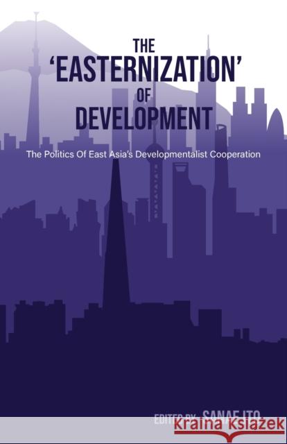 The 'Easternization' of Development: The politics of East Asia's developmentalist cooperation Sanae Ito 9781788532297 Practical Action Publishing - książka