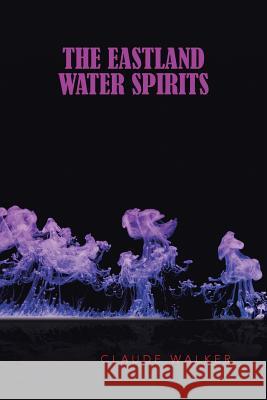 The Eastland Water Spirits Claude Walker 9781491773208 iUniverse - książka
