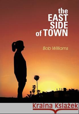 The Eastside of Town Bob Williams 9781499033298 Xlibris Corporation - książka