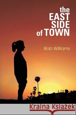 The Eastside of Town Bob Williams 9781499033304 Xlibris Corporation - książka