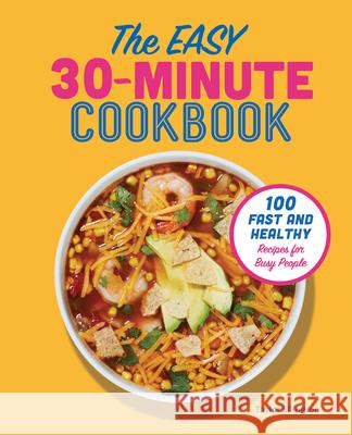 The Easy 30-Minute Cookbook: 100 Fast and Healthy Recipes for Busy People Taylor Ellingson 9781641527347 Rockridge Press - książka