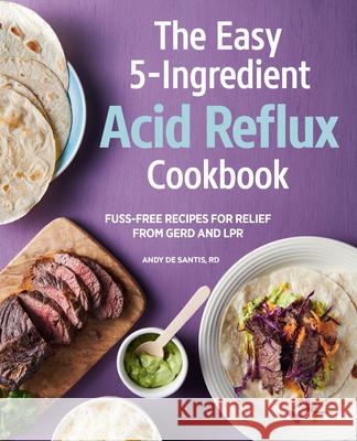 The Easy 5-Ingredient Acid Reflux Cookbook: Fuss-Free Recipes for Relief from Gerd and Lpr Andy, Rd d 9781647395100 Rockridge Press - książka