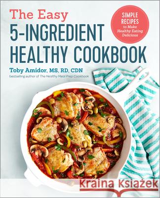 The Easy 5-Ingredient Healthy Cookbook: Simple Recipes to Make Healthy Eating Delicious Toby, MS Rd Cdn Amidor 9781641520041 Rockridge Press - książka