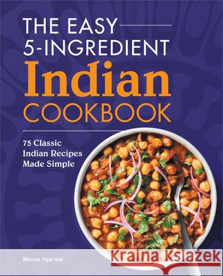 The Easy 5-Ingredient Indian Cookbook: 75 Classic Indian Recipes Made Simple Meena Agarwal 9781638784425 Rockridge Press - książka