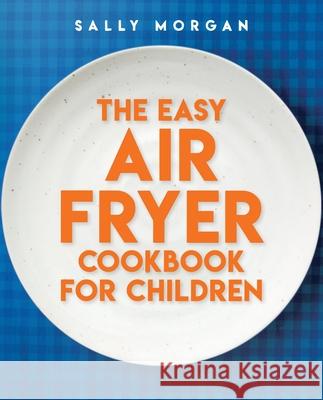 The Easy Air Fryer Cookbook for Children Sally Morgan 9780702342325 Scholastic - książka