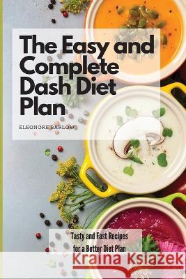 The Easy and Complete Dash Diet Plan: Tasty and Fast Recipes for a Better Diet Plan Eleonore Barlow 9781801904889 Eleonore Barlow - książka