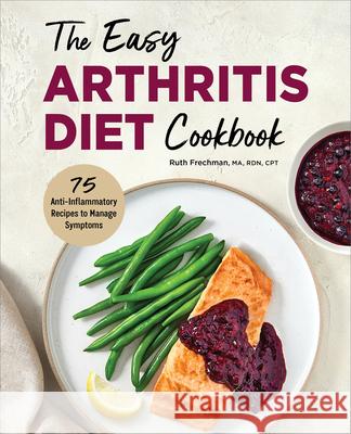 The Easy Arthritis Diet Cookbook: 75 Anti-Inflammatory Recipes to Manage Symptoms Ruth Frechman 9781638781370 Rockridge Press - książka