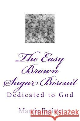The Easy Brown Sugar Biscuit: Dedicated to God Marcia Batiste 9781495283895 Createspace - książka
