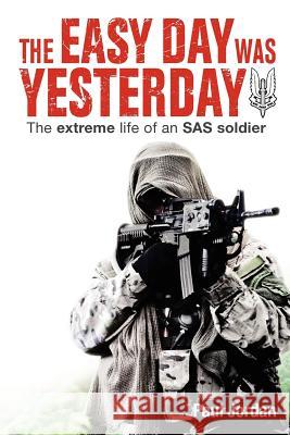 The Easy Day Was Yesterday: The extreme life of an SAS soldier Jordan, Paul 9781477499870 Createspace - książka