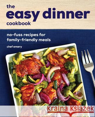 The Easy Dinner Cookbook: No-Fuss Recipes for Family-Friendly Meals Emery Chapman 9781646114764 Rockridge Press - książka