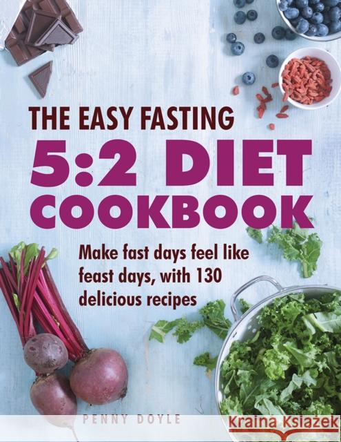 The Easy Fasting 5:2 Diet Cookbook: Make Fast Days Feel Like Feast Days, with 130 Delicious Recipes Penny Doyle 9780754834311 Anness Publishing - książka