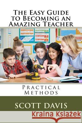 The Easy Guide to Becoming an Amazing Teacher Scott Davis 9781719093552 Createspace Independent Publishing Platform - książka