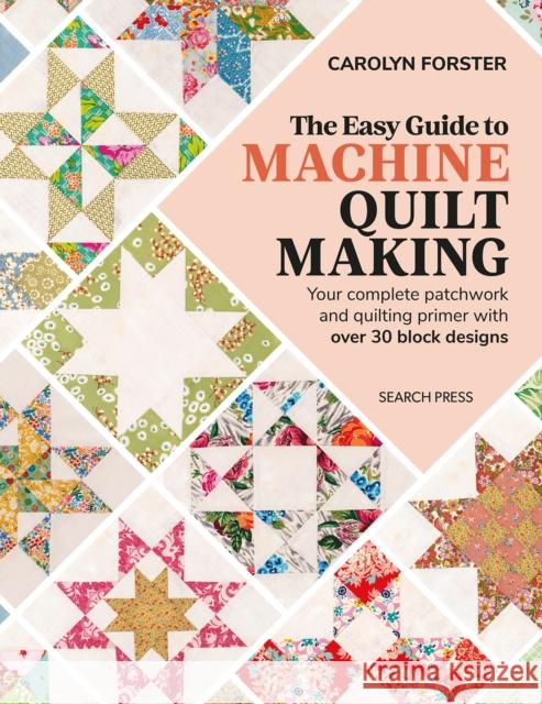 The Easy Guide to Machine Quiltmaking: Your Complete Patchwork and Quilting Primer with Over 30 Block Designs Carolyn Forster 9781782219941 Search Press - książka