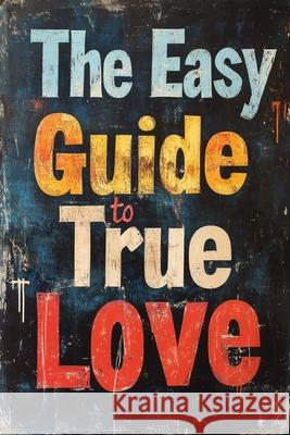 The Easy Guide To True Love: Unlock The Keys To Finding Your True Love Nigel Duvos 9798335366922 Independently Published - książka