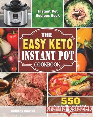 The Easy Keto Instant Pot Cookbook: 550 Easy, Healthy and Fast Keto Recipes to Burn Fat, Lose Weight and Living the Keto Lifestyle (Instant Pot Recipe Anthony Bowles 9781649844200 Anthony Bowles - książka