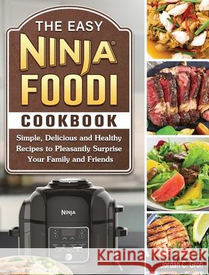 The Easy Ninja Foodi Cookbook: Simple, Delicious and Healthy Recipes to Pleasantly Surprise Your Family and Friends Jordan C. Groh 9781802449907 Jordan C. Groh - książka