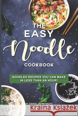 The Easy Noodle Cookbook: Noodles Recipes You Can Make in Less Than an Hour! Daniel Humphreys 9781795105781 Independently Published - książka
