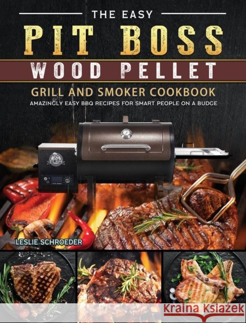 The Easy Pit Boss Wood Pellet Grill And Smoker Cookbook: Amazingly Easy BBQ Recipes for Smart People on A Budge Leslie Schroeder 9781803200613 Leslie Schroeder - książka