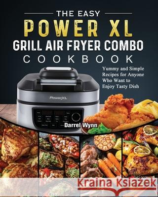 The Easy PowerXL Grill Air Fryer Combo Cookbook: Yummy and Simple Recipes for Anyone Who Want to Enjoy Tasty Dish Darrel Wynn 9781803200361 Darrel Wynn - książka