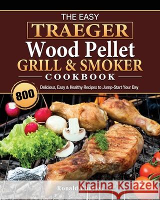 The Easy Traeger Wood Pellet Grill & Smoker Cookbook: 800 Delicious, Easy & Healthy Recipes to Jump-Start Your Day Susan Campbell 9781802446869 Susan Campbell - książka