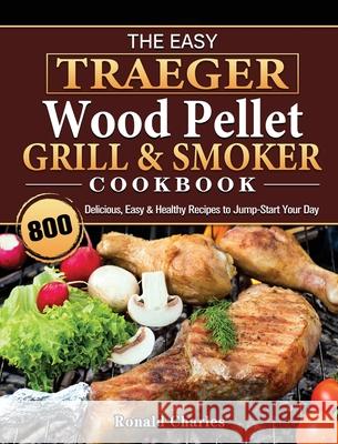 The Easy Traeger Wood Pellet Grill & Smoker Cookbook: 800 Delicious, Easy & Healthy Recipes to Jump-Start Your Day Susan Campbell 9781802446876 Susan Campbell - książka