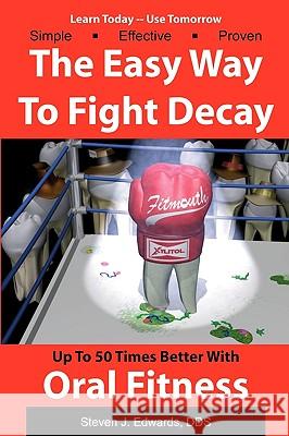 The Easy Way To Fight Decay: Up To 50 Times Better With Oral Fitness Edwards Dds, Steven J. 9781438219493 Createspace - książka