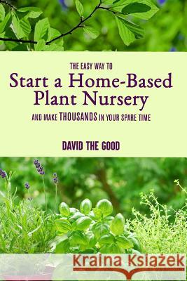 The Easy Way to Start a Home-Based Plant Nursery and Make Thousands in Your Spare Time David Th 9781792787805 Independently Published - książka