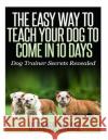 The Easy Way To Teach Your Dog To Come In 10 Days Savage, Bernard a. 9781494832698 Createspace