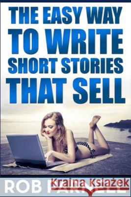 The Easy Way to Write Short Stories That Sell Rob Parnell 9781499373233 Createspace - książka