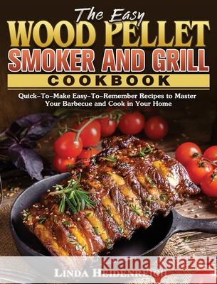 The Easy Wood Pellet Smoker and Grill Cookbook: Quick-To-Make Easy-To-Remember Recipes to Master Your Barbecue and Cook in Your Home Linda Heidenreich 9781801243384 Linda Heidenreich - książka