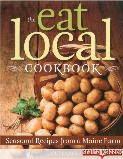 The Eat Local Cookbook: Seasonal Recipes from a Maine Farm Turner, Lisa 9780892729234 Down East Books - książka