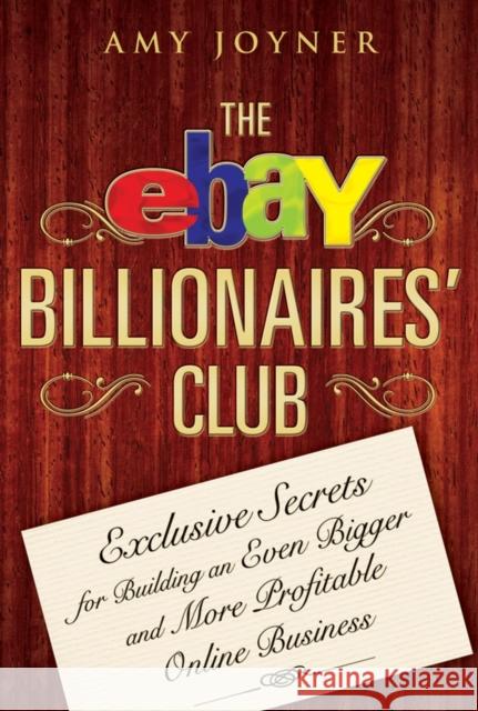 The Ebay Billionaires' Club: Exclusive Secrets for Building an Even Bigger and More Profitable Online Business Joyner, Amy 9780470055748 John Wiley & Sons - książka