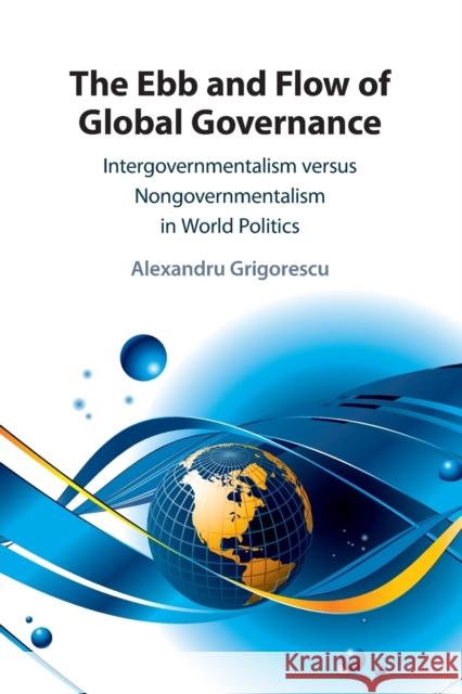 The Ebb and Flow of Global Governance: Intergovernmentalism Versus Nongovernmentalism in World Politics Alexandru Grigorescu 9781108818650 Cambridge University Press - książka