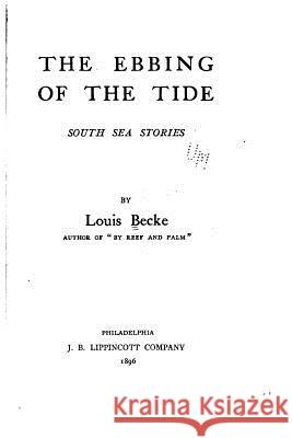 The Ebbing of the Tide, South Sea Stories Louis Becke 9781533281333 Createspace Independent Publishing Platform - książka