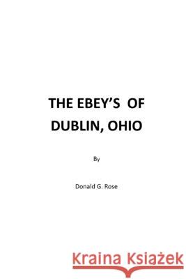 The Ebeys of Dublin, Ohio Donald G. Rose 9781976503993 Createspace Independent Publishing Platform - książka