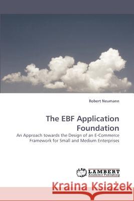 The EBF Application Foundation Neumann, Robert 9783838335162 LAP Lambert Academic Publishing AG & Co KG - książka