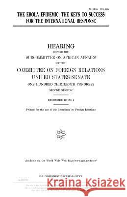 The Ebola epidemic: the keys to success for the international response Senate, United States 9781981337170 Createspace Independent Publishing Platform - książka