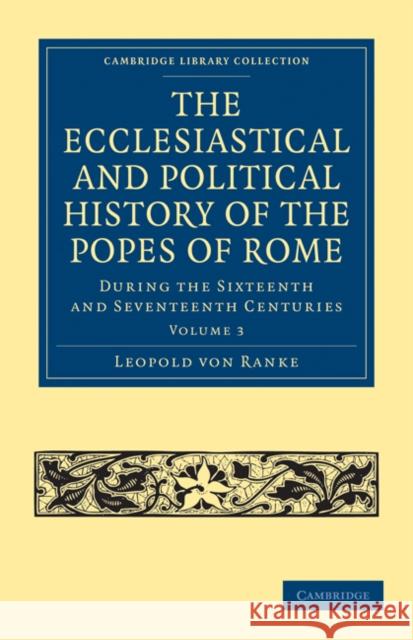 The Ecclesiastical and Political History of the Popes of Rome: During the Sixteenth and Seventeenth Centuries Ranke, Leopold Von 9781108027137 Cambridge University Press - książka