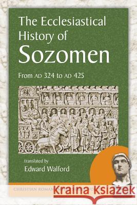 The Ecclesiastical History of Sozomen: From Ad 324 to Ad 425 Salamanes Hermias Sozomen Edward Walford 9781935228158 Arx Publishing - książka