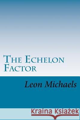 The Echelon Factor Leon Michaels 9781979540810 Createspace Independent Publishing Platform - książka