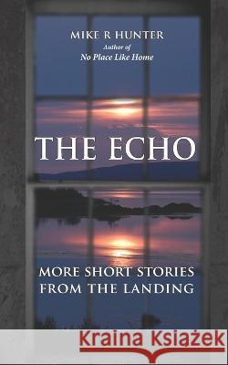 The Echo: More Short Stories From The Landing Mike R. Hunter 9781778069529 Mike R Hunter - książka