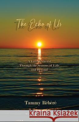 The Echo of Us: A Love Tethered Through the Seasons of Life and Beyond Tammy R?b?r? 9781738995424 Sugar Shack Studio Press - książka