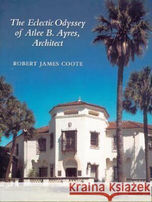 The Eclectic Odyssey of Atlee B. Ayres, Architect Robert James Coote W. Eugene George 9781585441228 Texas A&M University Press - książka