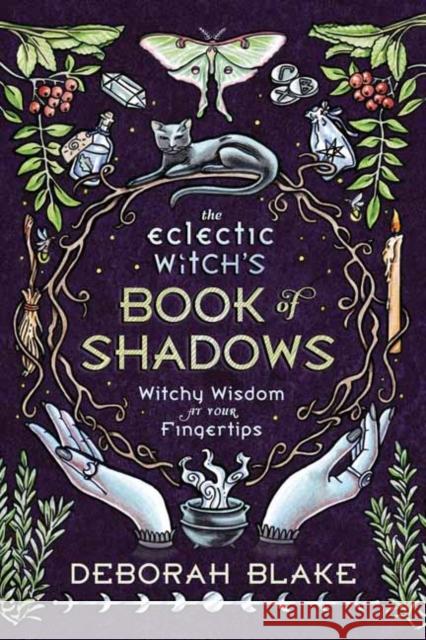 The Eclectic Witch's Book of Shadows: Witchy Wisdom at Your Fingertips Deborah Blake 9780738765327 Llewellyn Publications,U.S. - książka