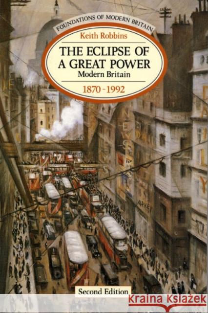 The Eclipse of a Great Power: Modern Britain 1870-1992 Robbins, Keith 9780582096110 Foundations of Modern Britain - książka