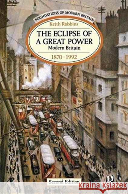 The Eclipse of a Great Power: Modern Britain 1870-1992 Keith Robbins 9781138179493 Routledge - książka