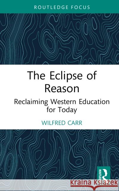 The Eclipse of Reason: Reclaiming Western Education for Today Wilfred (University of Sheffield, UK) Carr 9781041038603 Routledge - książka