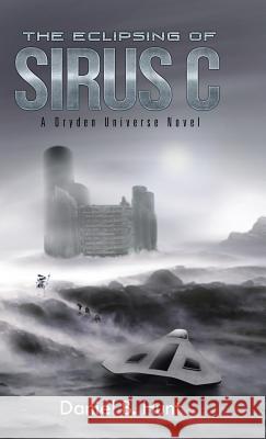 The Eclipsing of Sirus C: A Dryden Universe Novel Daniel B Hunt 9781491771556 iUniverse - książka